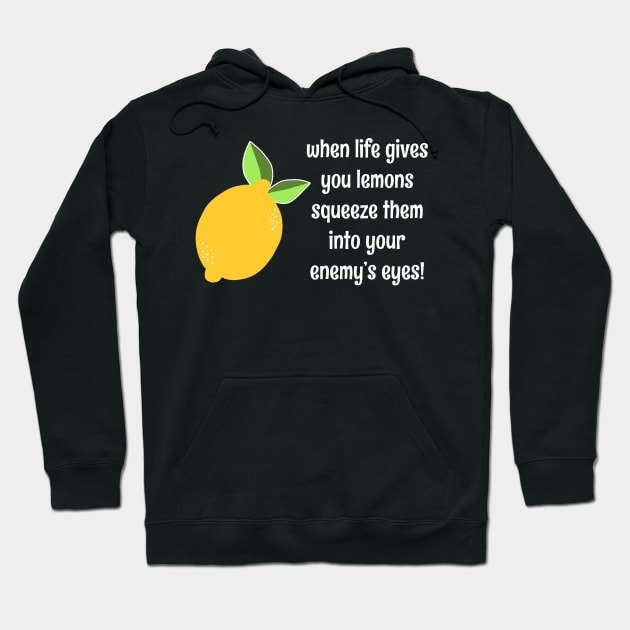When Life Gives You Lemons Squeeze Them Into Your Enemy's Eyes Funny Pun Lemon Quote Hoodie by faiiryliite